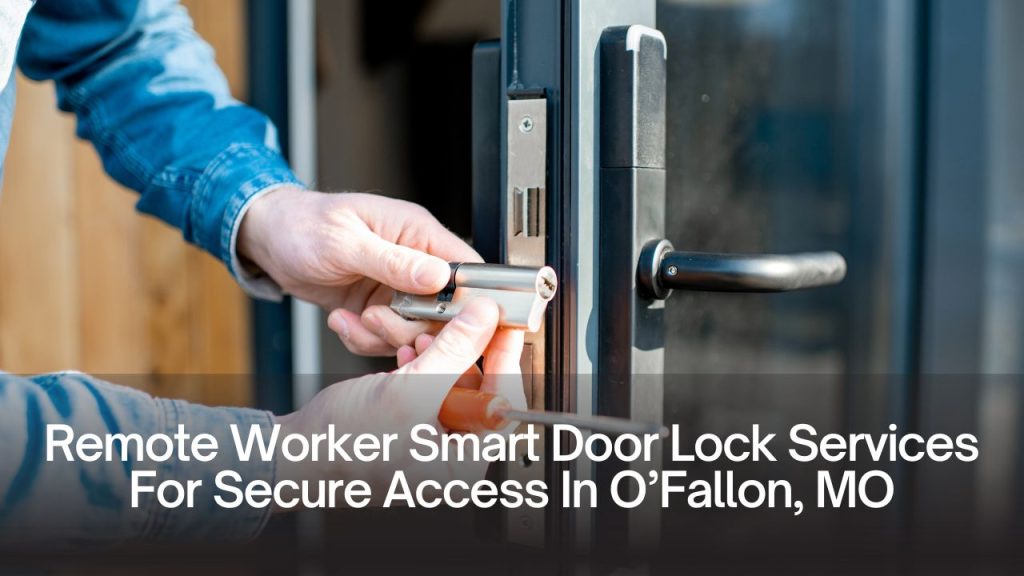 Remote Worker Smart Door Lock Services For Secure Access In O’Fallon, MO