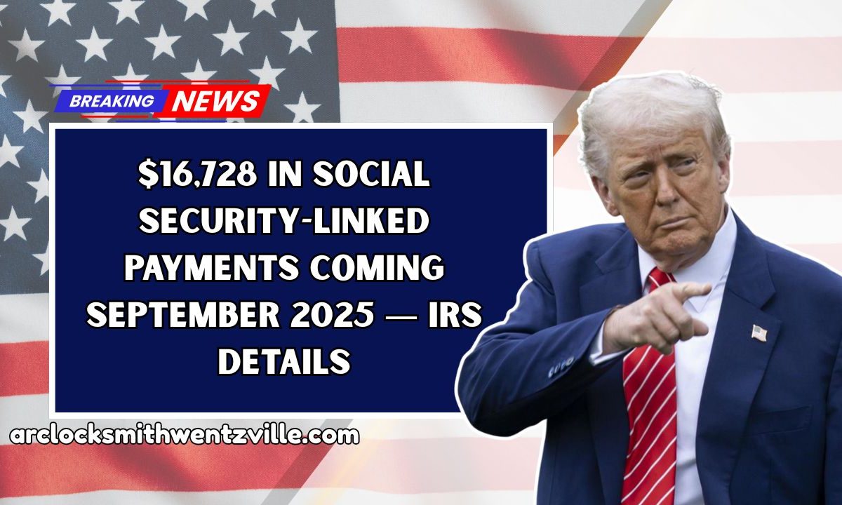 $16,728 In Social Security-Linked Payments Coming September 2025 — IRS Details