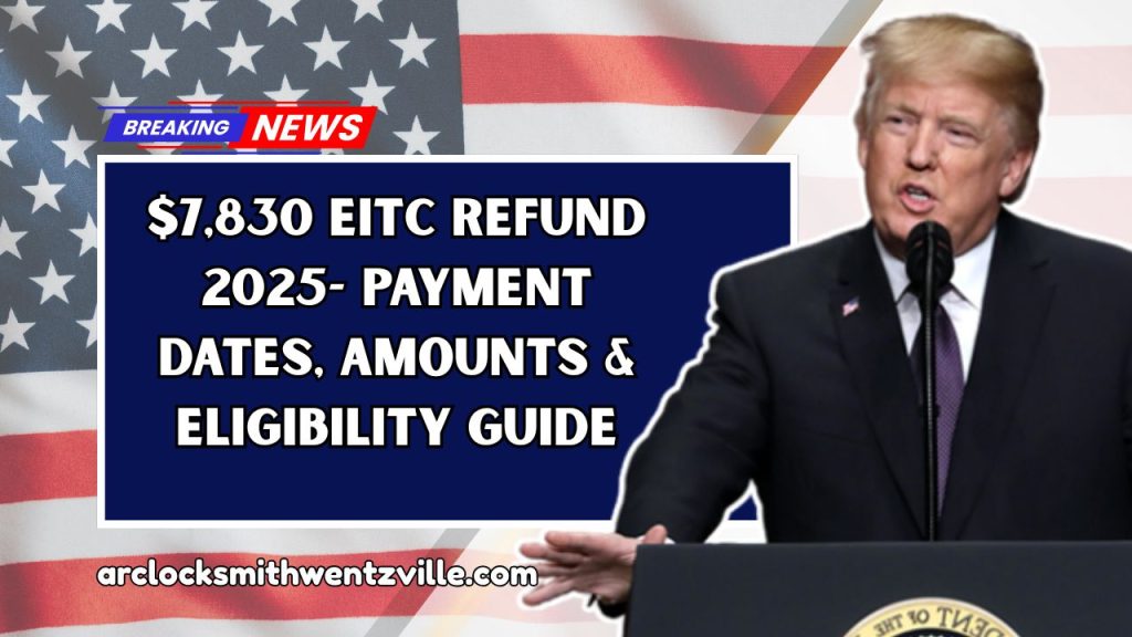 $7,830 EITC Refund 2025- Payment Dates, Amounts & Eligibility Guide