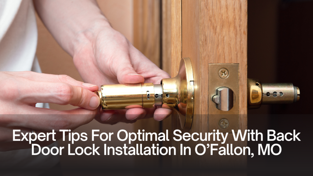 Expert Tips For Optimal Security With Back Door Lock Installation In O’Fallon, MO