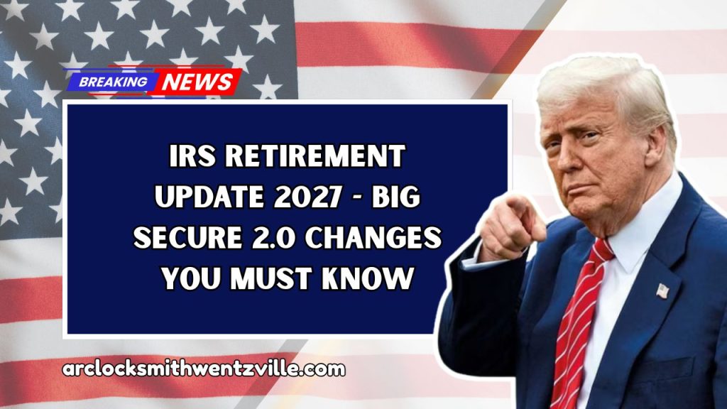 IRS Retirement Update 2027 - Big SECURE 2.0 Changes You Must Know