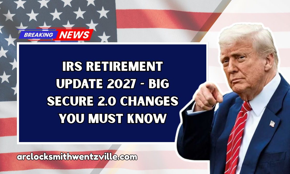 IRS Retirement Update 2027 - Big SECURE 2.0 Changes You Must Know