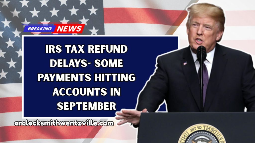 IRS Tax Refund Delays- Some Payments Hitting Accounts In September