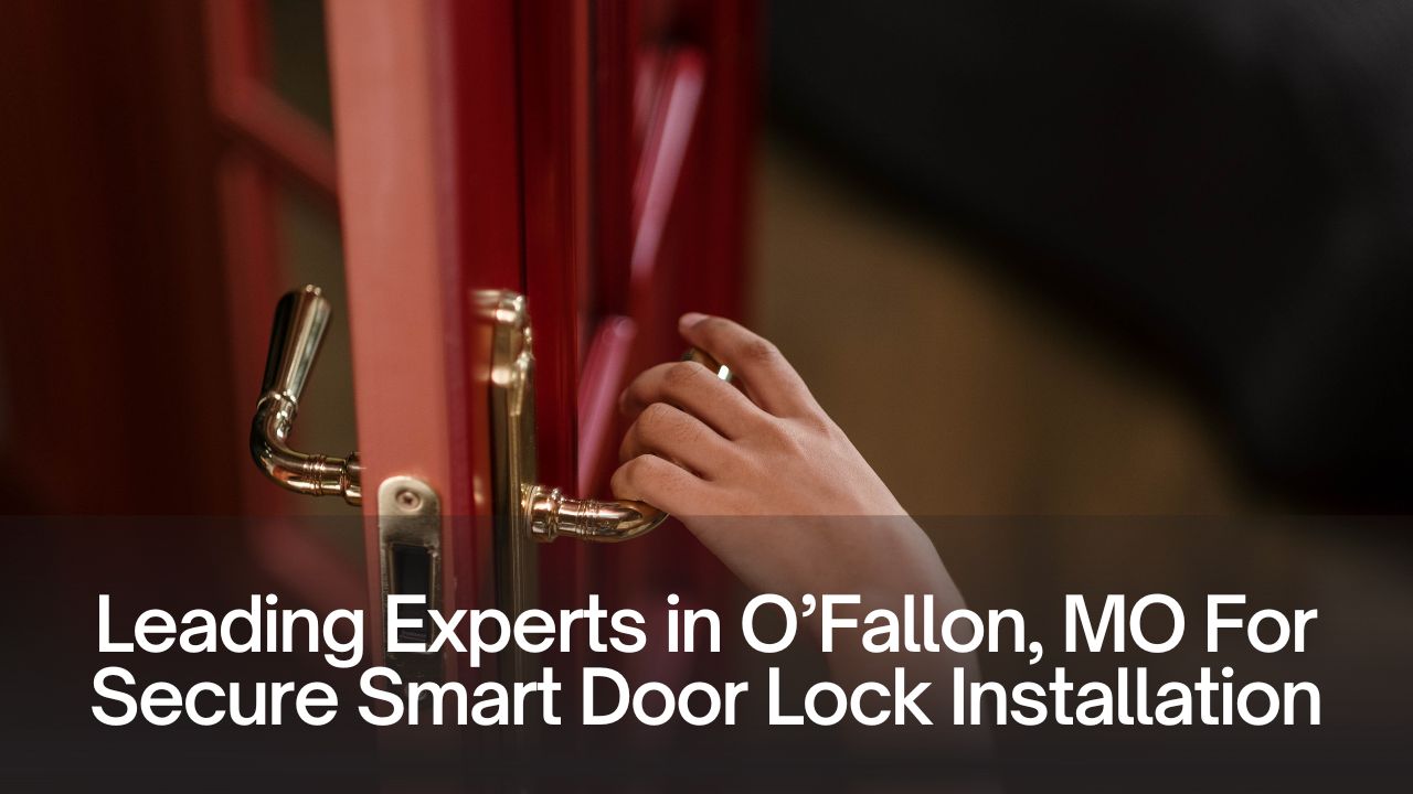 Leading Experts in O’Fallon, MO For Secure Smart Door Lock Installation