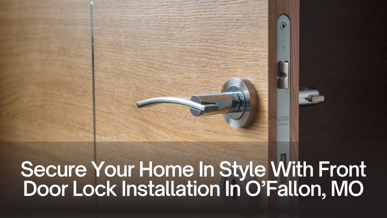 Secure Your Home In Style With Front Door Lock Installation In O’Fallon, MO