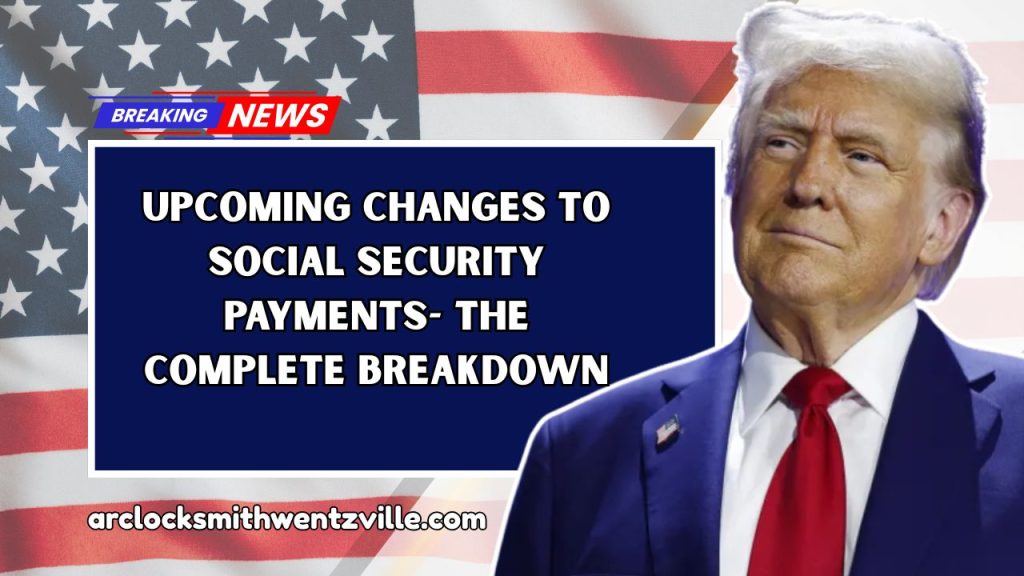 Upcoming Changes To Social Security Payments- The Complete Breakdown