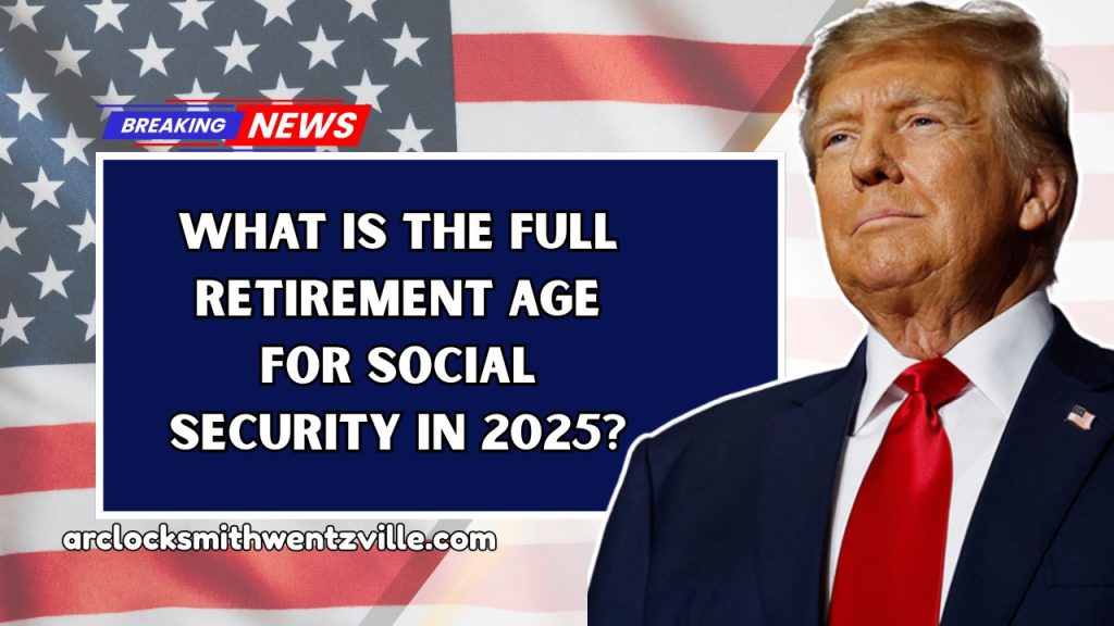 What Is The Full Retirement Age For Social Security In 2025?